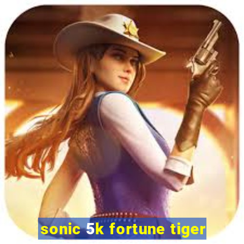 sonic 5k fortune tiger